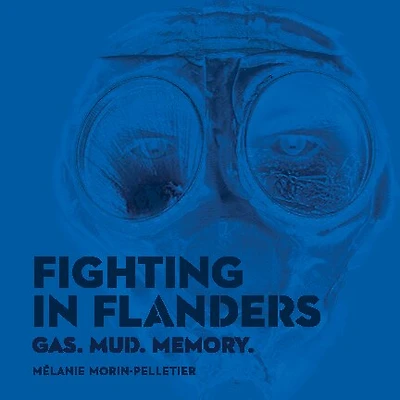 Fighting in Flanders: Gas. Mud. Memory.