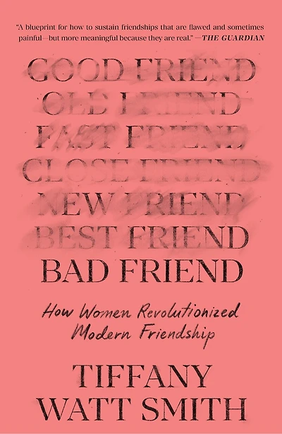Bad Friend: How Women Revolutionized Modern Friendship