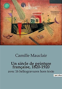 Un siècle de peinture française, 1820-1920: L'évolution artistique d'un siècle en France