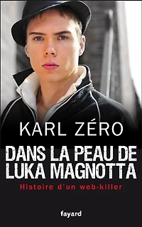 Dans la peau de Luka Magnotta: histoire d'un Web-killer