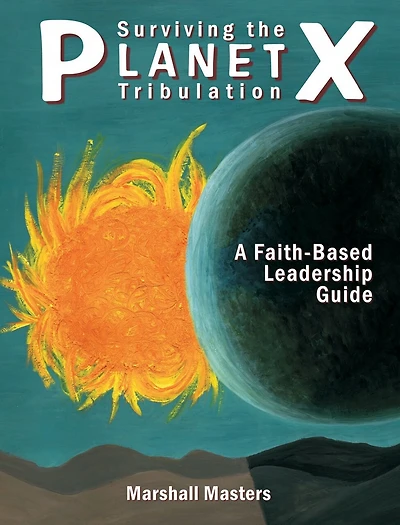 Surviving the Planet X Tribulation: A Faith-Based Leadership Guide