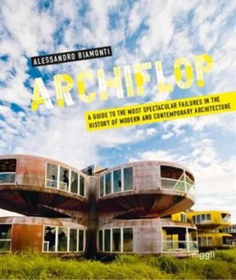 Archiflop: A Guide To The Most Spectacular Failures In The History Of Modern And Contemporary Architecture
