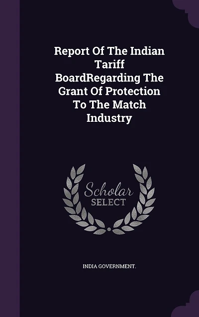 Report Of The Indian Tariff BoardRegarding Grant Protection To Match Industry