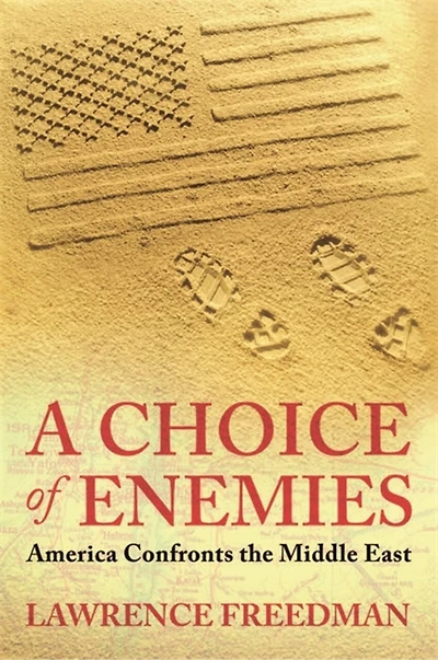 A Choice Of Enemies: America Confronts The Middle East