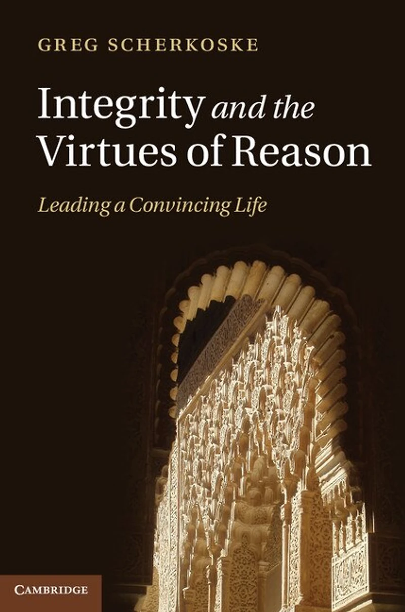 Integrity and the Virtues of Reason: Leading a Convincing Life