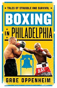 Boxing Philadelphia: Tales of Struggle and Survival