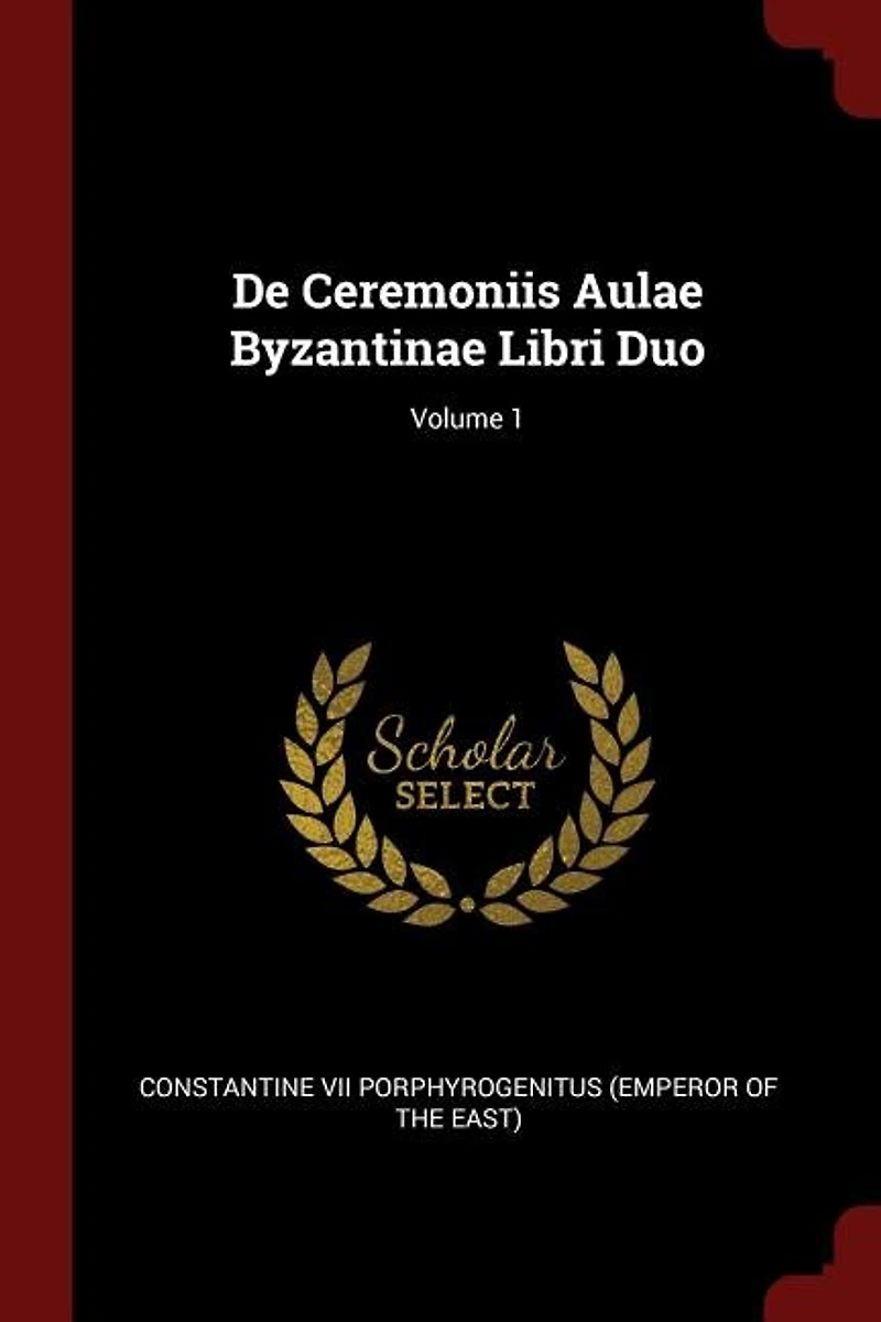 De Ceremoniis Aulae Byzantinae Libri Duo; Volume 1