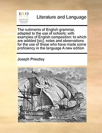The Rudiments of English Grammar, Adapted to the Use of Schools; With Examples of English Composition: To Which Are Addded [Sic], Notes and Observations for the Use of Those Who Have Made Some Proficiency in the Language a New Edition
