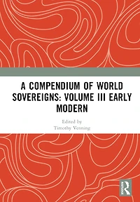 A Compendium of World Sovereigns: Volume III Early Modern