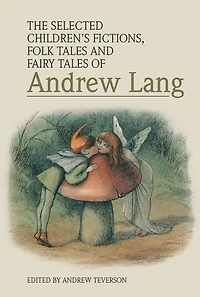 The Selected Children’s Fictions, Folk Tales and Fairy Tales of Andrew Lang