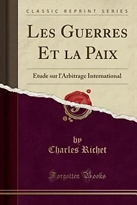 Les Guerres Et la Paix: Étude sur l'Arbitrage International (Classic Reprint)