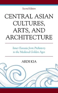 Central Asian Cultures, Arts, and Architecture: Inner Eurasia from Prehistory to the Medieval Golden Ages
