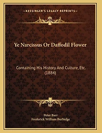 Ye Narcissus Or Daffodil Flower: Containing His History And Culture, Etc. (1884)