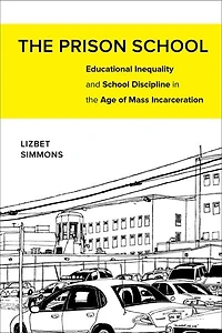 the Prison School: Educational Inequality and School Discipline Age of Mass Incarceration