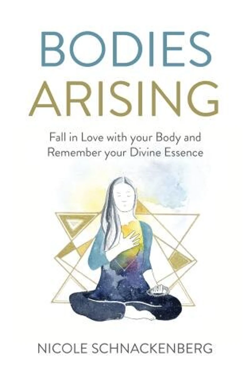 Bodies Arising: Fall Love With Your Body And Remember Divine Essence