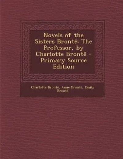 Novels of the Sisters Brontë: The Professor, by Charlotte Brontë