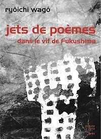 Jets de poèmes : dans le vif de Fukushima: dans le vif de Fukushima