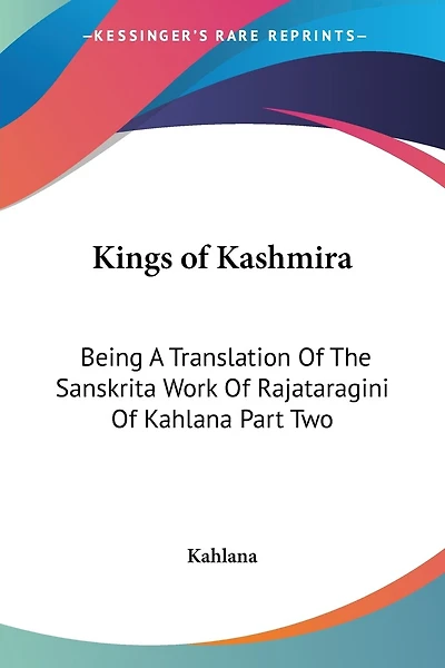 Kings of Kashmira: Being A Translation Of The Sanskrita Work Of Rajataragini Of Kahlana Part Two