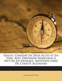 Eraste: Comédie En Deux Actes Et En Vers, Avec Différens Morceaux À Mettre En Musique, Imitation Libre De L