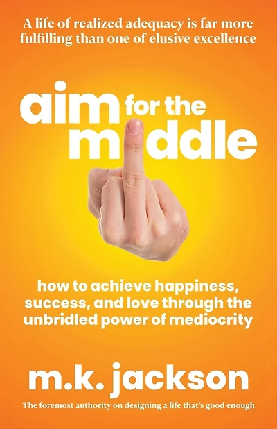 Aim for the Middle: How to Achieve Happiness, Success