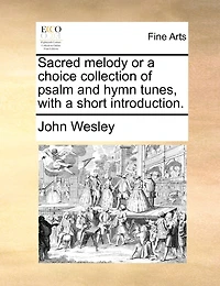 Sacred Melody or a Choice Collection of Psalm and Hymn Tunes, With Short Introduction