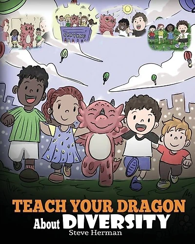 Teach Your Dragon About Diversity: Train Your Dragon To Respect Diversity. A Cute Children Story To Teach Kids About Diversity and Differences.