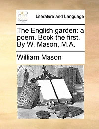 The English garden: a poem. Book the first. By W. Mason, M.A.