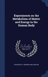 Experiments on the Metabolism of Matter and Energy Human Body (Classic Reprint)