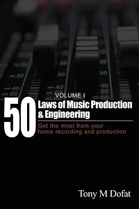 50 Laws of Music Production & Engineering: Get the most from your home recording and production
