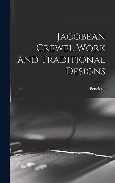 Jacobean Crewel Work and Traditional Designs