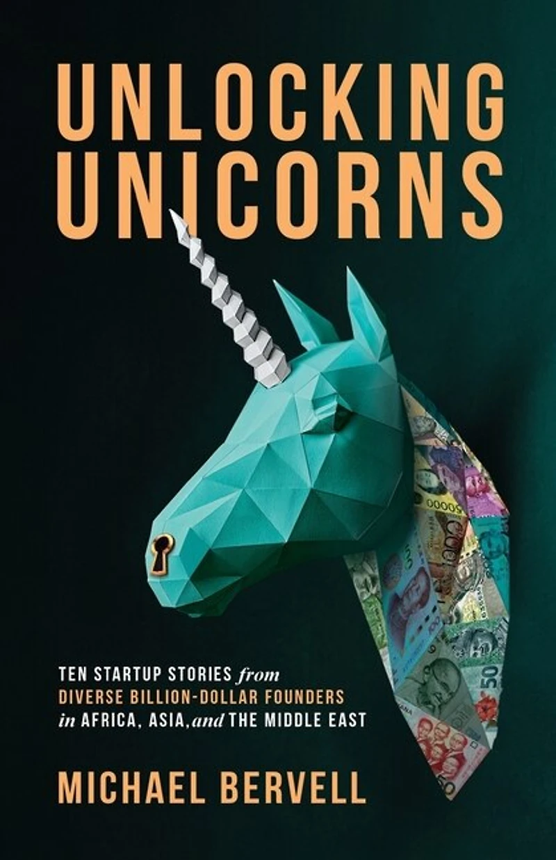 Unlocking Unicorns: Ten Startup Stories From Diverse Billion-dollar Founders Africa, Asia, And The Middle East