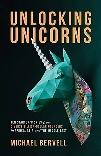 Unlocking Unicorns: Ten Startup Stories From Diverse Billion-dollar Founders Africa, Asia, And The Middle East