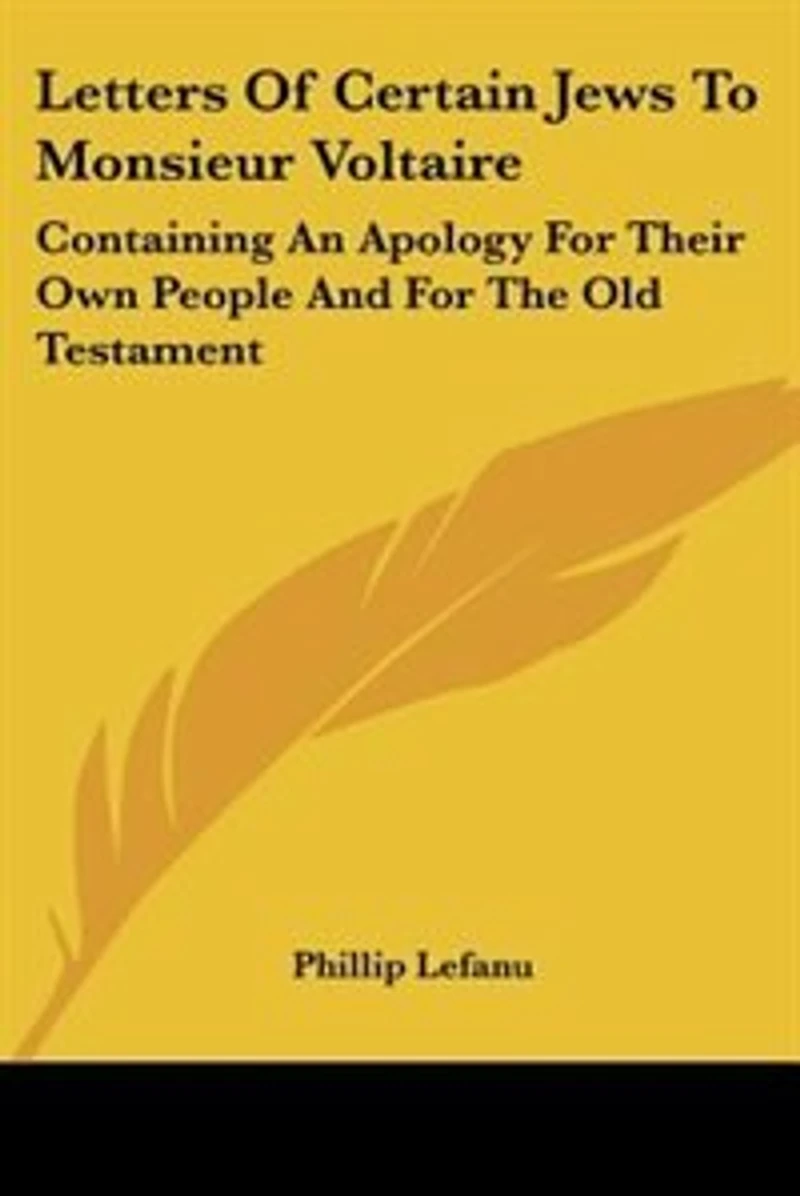 Letters Of Certain Jews To Monsieur Voltaire: Containing An Apology For Their Own People, And The Old Testament