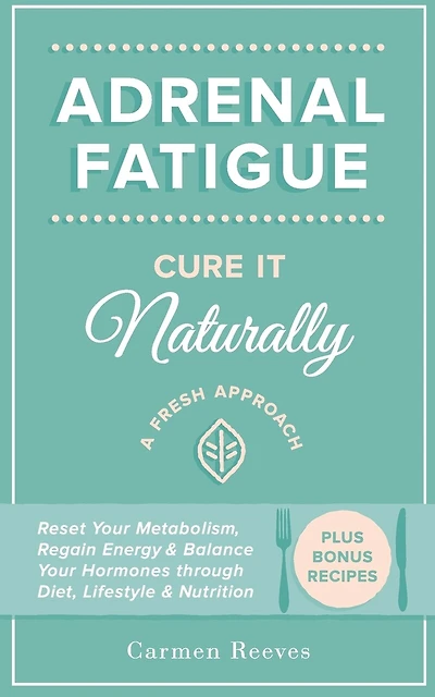 Adrenal Fatigue: Cure it Naturally - A Fresh Approach to Reset Your Metabolism, Regain Energy & Balance Hormones through Diet, Lifestyle & Nutrition