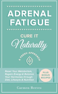 Adrenal Fatigue: Cure it Naturally - A Fresh Approach to Reset Your Metabolism, Regain Energy & Balance Hormones through Diet, Lifestyle & Nutrition