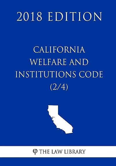 California Welfare and Institutions Code (2/4) (2018 Edition)