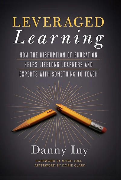 Leveraged Learning: How The Disruption Of Education Helps Lifelong Learners, And Experts With Something To Teach