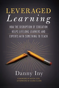 Leveraged Learning: How The Disruption Of Education Helps Lifelong Learners, And Experts With Something To Teach