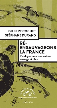 Ré-ensauvageons la France: plaidoyer pour une nature sauvage et libre