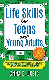 Life Skills for Teens and Young Adults: Money & Career Edition; Gain Empowering, Expert Advice for a Thriving Future, Financial Mastery & Job Success with Inquisitive Journal Prompts for Personal Clarity