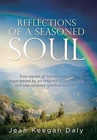 Reflections of a Seasoned Soul: True stories transformation experienced by an inspired hospice nurse and impassioned spiritual traveler.