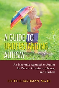 A Guide To Understanding Autism: An Innovative Approach Autism For Parents, Caregivers, Siblings, And Teachers