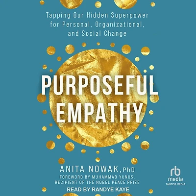 Purposeful Empathy: Tapping Our Hidden Superpower for Personal, Organizational, and Social Change