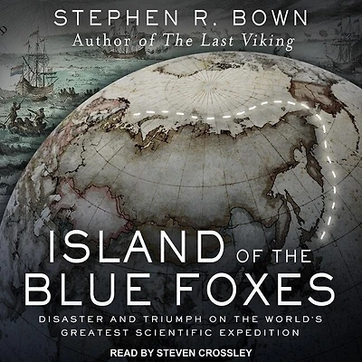 Island of the Blue Foxes Lib/E: Disaster and Triumph on World's Greatest Scientific Expedition