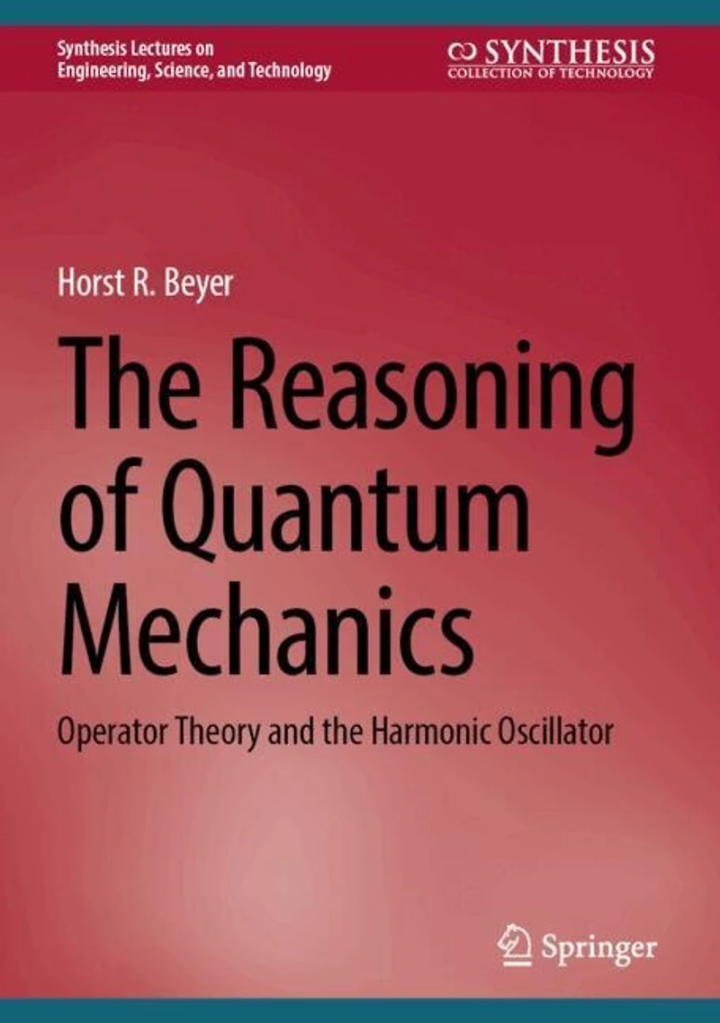 the Reasoning of Quantum Mechanics: Operator Theory and Harmonic Oscillator