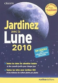 Jardinez avec la lune 2010: toutes les dates du calendrier lunaire et des conseils jardin pour chaque jour, toutes les infos pour jardiner bio et des tableaux de culture plante par plante