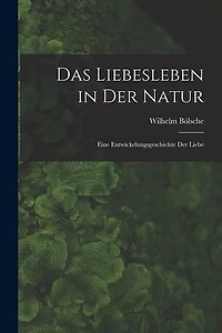 Das Liebesleben in der Natur: Eine Entwickelungsgeschichte der Liebe