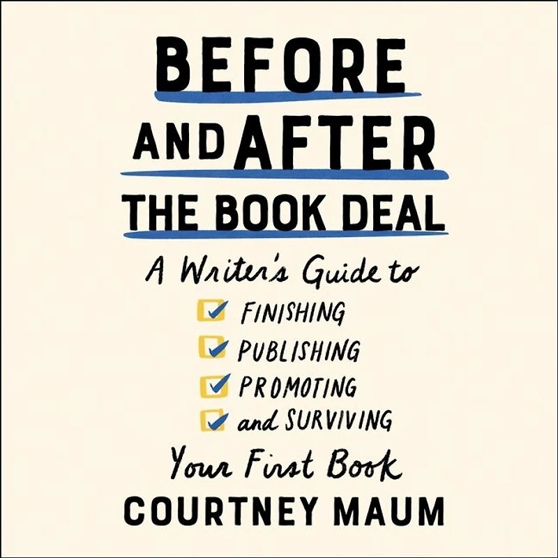 Before and After the Book Deal: A Writer’s Guide to Finishing, Publishing, Promoting, Surviving Your First