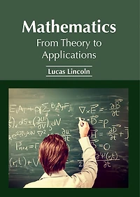 Mathematics: From Theory To Applications
