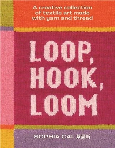 Loop, Hook, Loom: A creative collection of textile art made with yarn and thread